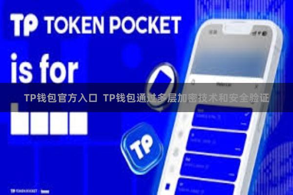 TP钱包官方入口  TP钱包通过多层加密技术和安全验证