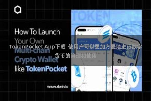 TokenPocket App下载  使用户可以更加方便地进行数字货币的管理和使用