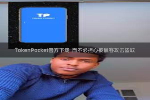 TokenPocket官方下载  而不必担心被黑客攻击盗取