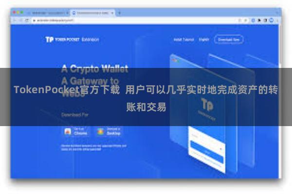 TokenPocket官方下载  用户可以几乎实时地完成资产的转账和交易