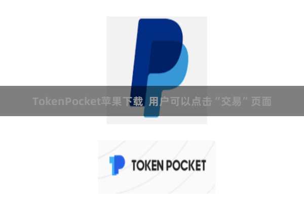 TokenPocket苹果下载  用户可以点击“交易”页面